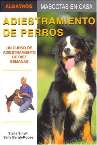 Adiestramiento De Perros/ Training of Dogs: Un Curso De Adiestramiento De Diez Semanas / A Ten Week Training Course (Mascotas En Casa / House Pets) (Spanish Edition)      Paperback – January 30, 2006