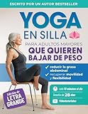 Yoga En Silla Para Adultos Mayores Que Quieren Bajar De Peso: Ejercicios Sencillos Para Perder Grasa Abdominal, Recuperar La Movilidad Y La Flexibilidad En Solo Diez Minutos Al Día