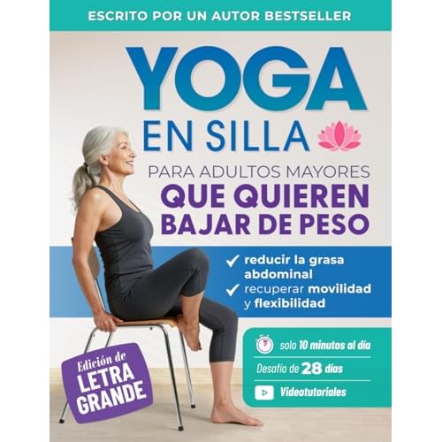 Yoga En Silla Para Adultos Mayores Que Quieren Bajar De Peso: Ejercicios Sencillos Para Perder Grasa Abdominal, Recuperar La Movilidad Y La ... Día (Libros de Fitness para Personas Mayores)