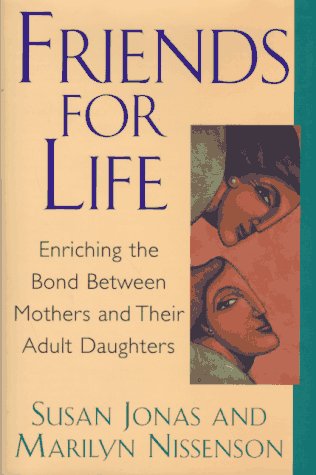 Friends for Life: Enriching The Bond Between Mothers And Their Adult