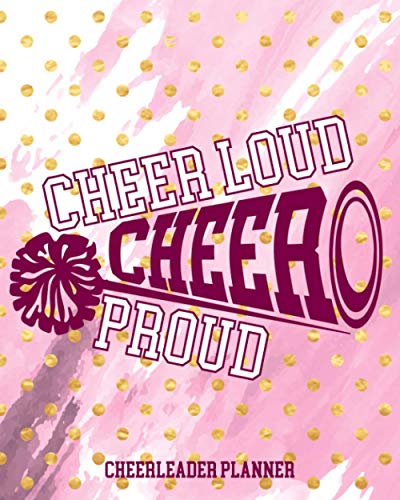 Cheer Loud Cheer Proud: Cheerleader Planner Schedule Your Practices Write Down New Cheers And All Details You Need To Be On Your Best Cheer Game