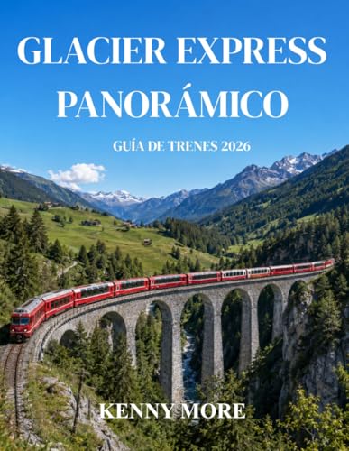 GLACIER EXPRESS PANORÁMICO GUÍA DE TRENES 2026: Guía para quienes viajan por primera vez al legendario tren panorámico de Zermatt a St. Moritz en ... de fotografía e itinerarios de 3 a 5 dias
