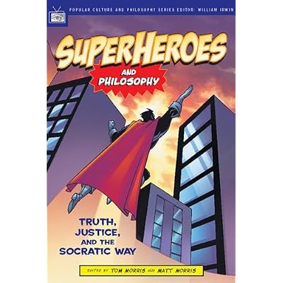 Superheroes and Philosophy: Truth, Justice, and the Socratic Way