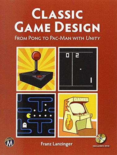 Classic Game Design: From Pong to Pacman with Unity by Franz Lanzinger (June 25,2013)