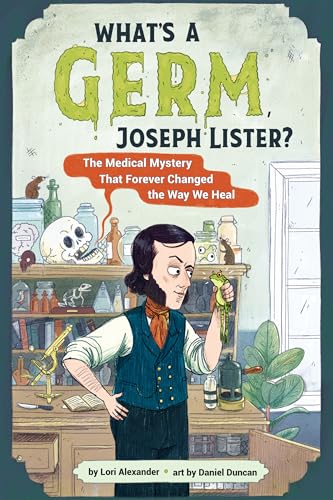 What's a Germ, Joseph Lister?: The Medical Mystery That Forever Changed the Way We Heal (English Edition)