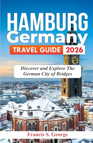 HAMBURG GERMANY TRAVEL GUIDE 2026: Discover and Explore the German City of Bridges (The Traveler Trails of Discovery)