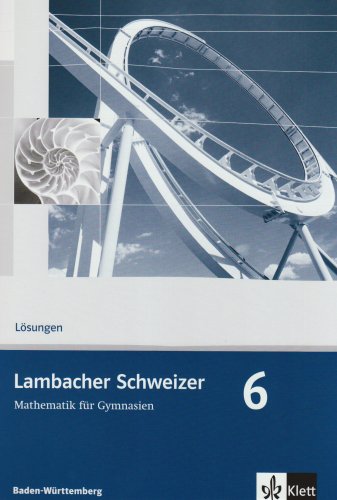 Lambacher Schweizer 6 - Lösungen 10. Schuljahr - Mathematik für Gymnasien Ausgabe für Baden-Würt Lambacher Schweizer 6 - Lösungen 10. Schuljahr - Mathematik für Gymnasien Ausgabe für Baden-Würt