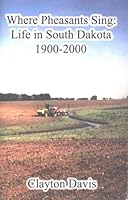Where Pheasants Sing: Life in South Dakota 1900-2000 1931413398 Book Cover