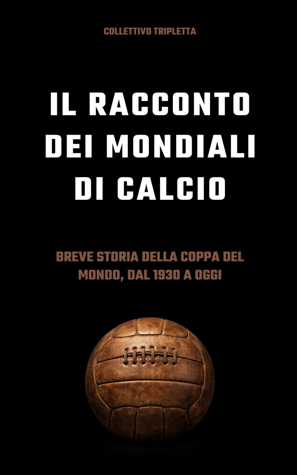 Il racconto dei Mondiali di calcio: breve storia della Coppa del Mondo, dal 1930 a oggi (Storie di Calcio)