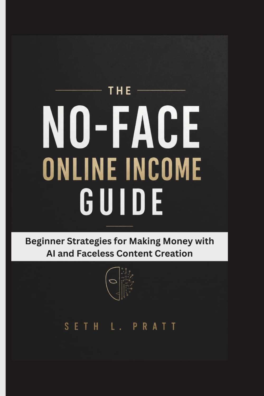 THE NO-FACE ONLINE INCOME GUIDE: Beginner Strategies for Making Money with AI and Faceless Content Creation
