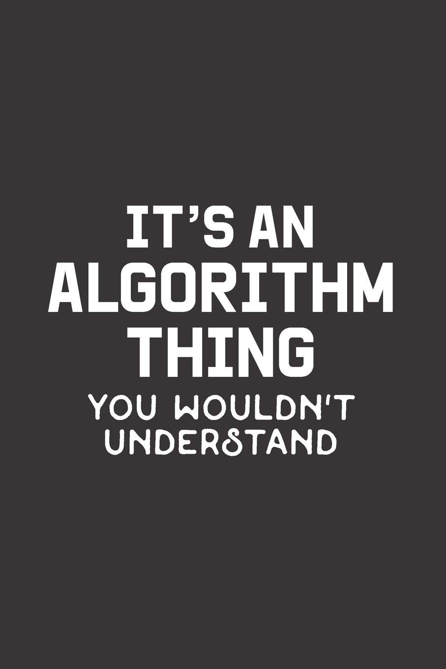It's An Algorithm Thing You Wouldn't Understand: Blank Lined Journal - Notebook for Coder and Programmer