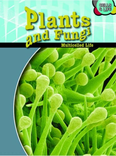 Plants and Fungi: Multicelled Life (Cells and Life)