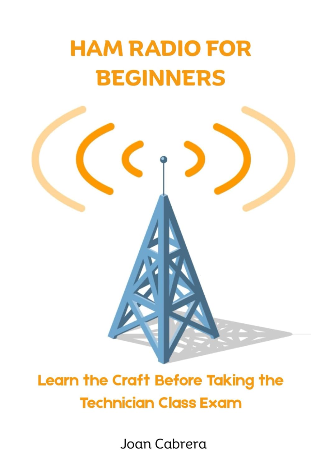 HAM RADIO FOR BEGINNERS: Learn the Craft Before Taking the Technician Class Exam