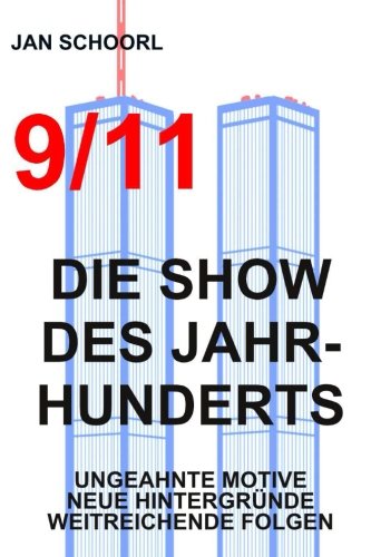 9/11 - Die Show des Jahrhunderts: Ungeahnte Motive, neue Hintergründe, weitreichende Folgen 9/11 - Die Show des Jahrhunderts: Ungeahnte Motive, neue Hintergründe, weitreichende Folgen