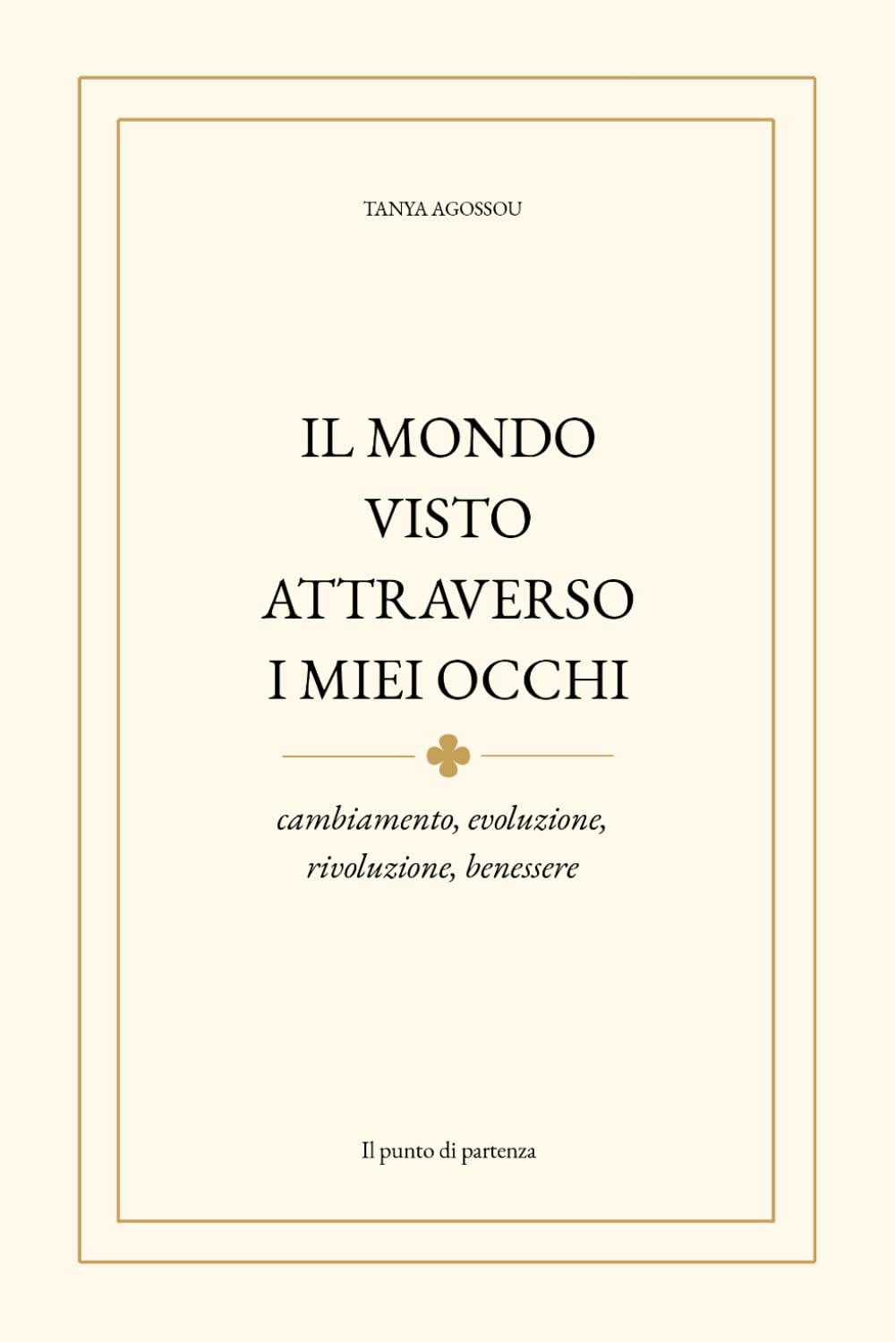IL MONDO VISTO ATTRAVERSO I MIEI OCCHI: cambiamento, evoluzione, rivoluzione, benessere (Il cammino verso sé)