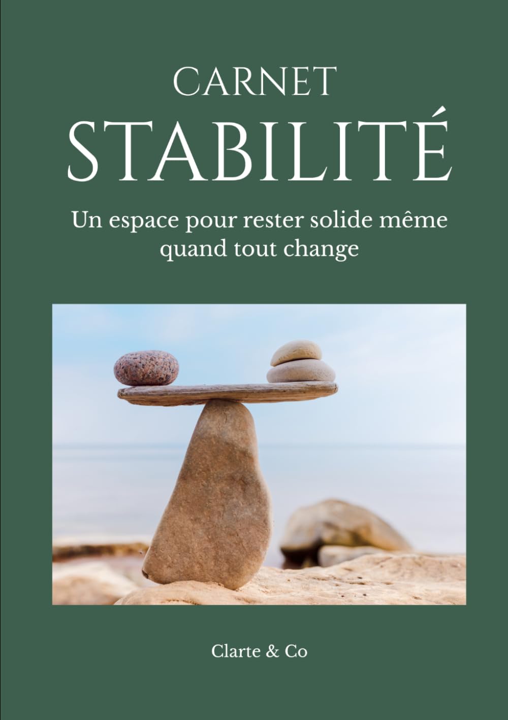 Carnet Stabilité: Un espace pour rester solide même quand tout change (Carnets Clarté & Co)