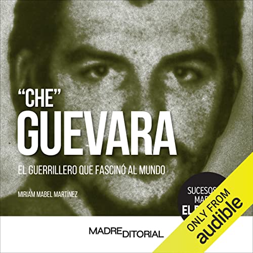 Che Guevara (Spanish Edition): El guerrillero que fascinó al mund...