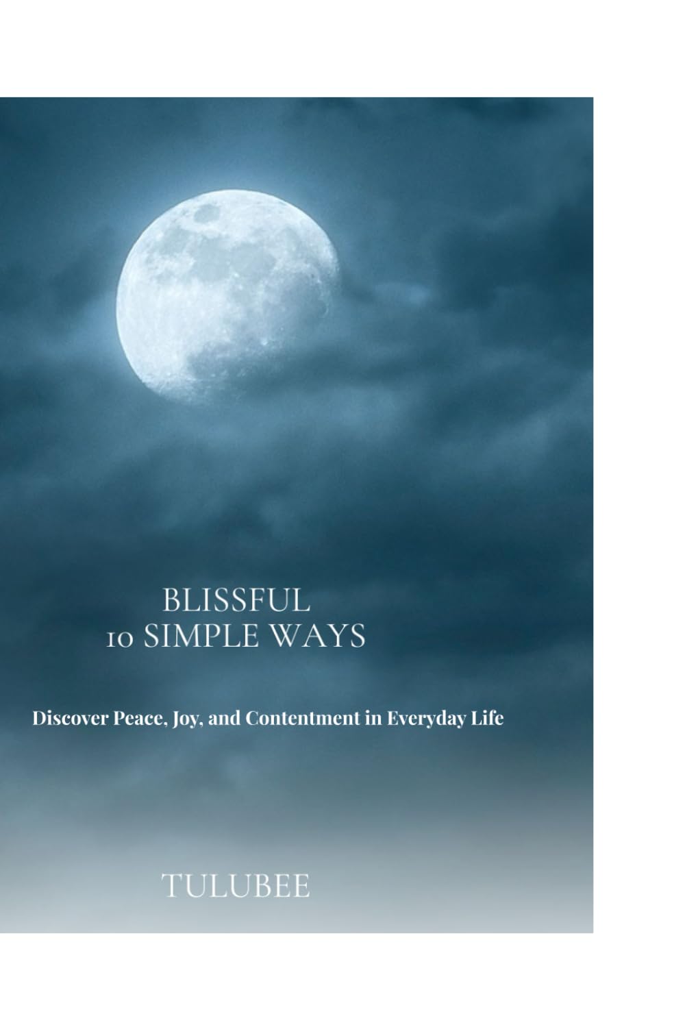 Blissful 10 Simple Ways: A Gentle Guide to Inner Peace, Mindfulness, and Everyday Joy