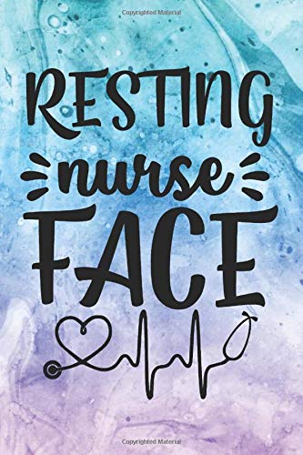 Resting Nurse Face: :A Notebook, Notepad or Journal for Nurses (Nurses, Nurse Practitioners, RN, BSRN, LPN, Np, Nursing Students)