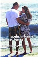 Mothers Forever Fathers Forever: Parenting Against the Tide 098983400X Book Cover