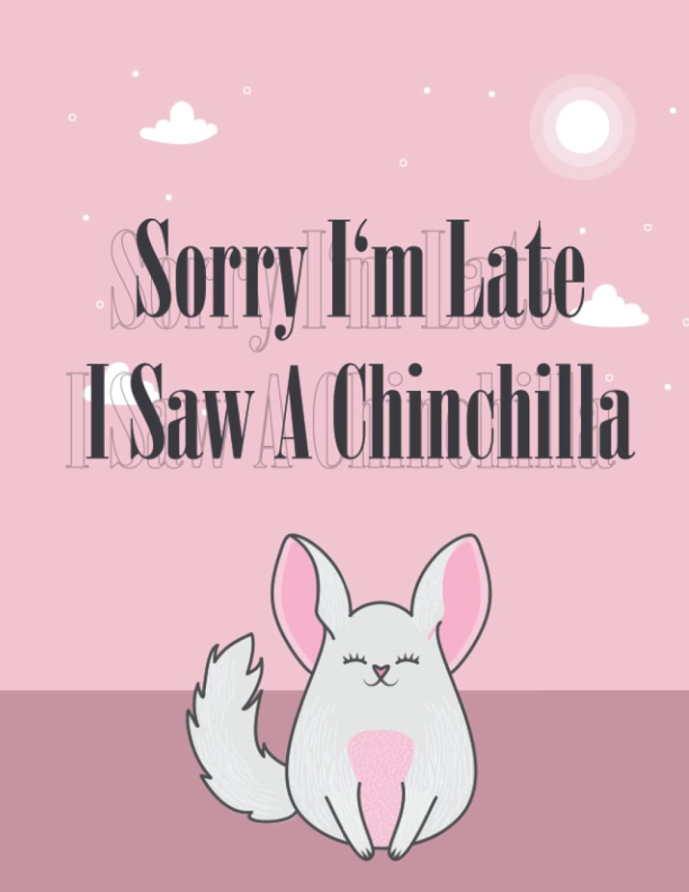 Sorry i'm late i saw a Chinchilla: Chinchillas For Boys Girls Cute And Funny sketchbook , Space for diary,sketching, Writing and Drawing: Chinchillas ... 8.5x11 in (21.59 * 27.94 cm) pages 120