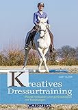  Kreatives Dressurtraining: Pferde motivieren und gymnastizieren mit Trailübungen (Ausbildung von Pferd und Reiter)
