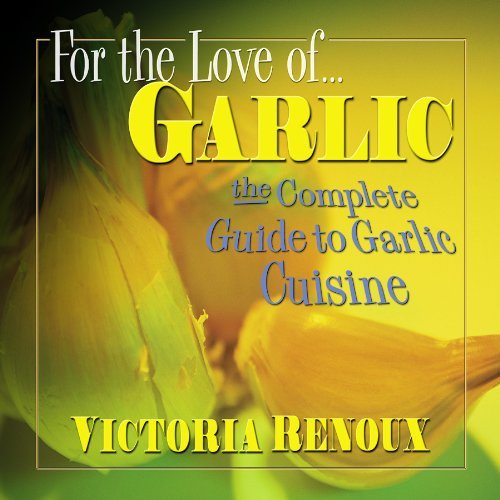 For the Love of Garlic: The Complete Guide to Garlic Cuisine
