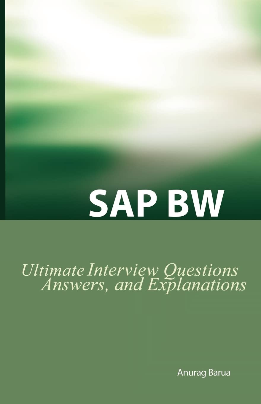 SAP BW Ultimate Interview Questions, Answers, and Explanations: SAW BW Certification Review