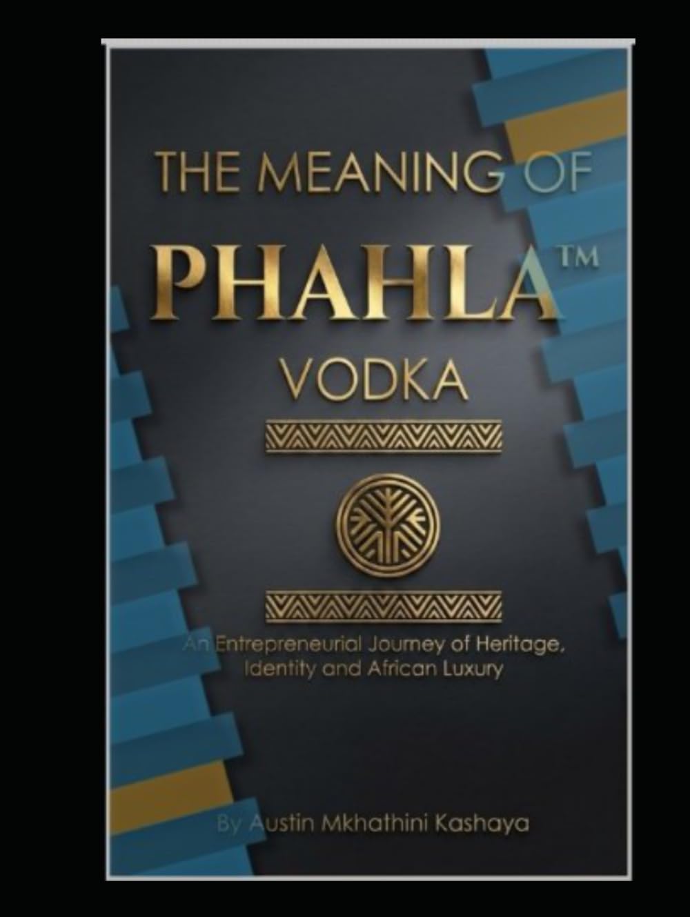 The Meaning of PHAHLA Vodka: An Entrepreneur Journey of Heritage, Identity and African Luxury