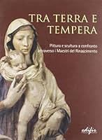 Tra terra e tempera. Pittura e scultura a confronto attraverso i maestri del Rinascimento 8879704648 Book Cover