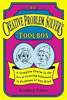 The Creative Problem Solver's Toolbox: A Complete Course in the Art of Creating Solutions to Problems of Any Kind 0963222104 Book Cover