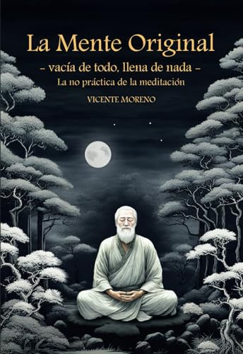 La mente original: Vacía de todo, llena de nada. La no práctica de la meditación. (Spanish Edition)