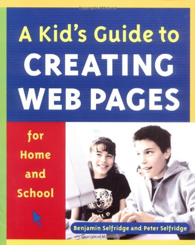 A Kid's Guide To Creating Web Pages For Home And School