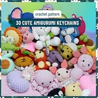 30 Cute Amigurumi Keychains Crochet Pattern: Easy and Beginner Friendly Crochet Activity Book with 30 Projects with Step by Step Instructions B0D4HVVBSY Book Cover
