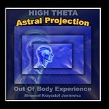 Astral Projection (High Theta) Out Of Body Experience