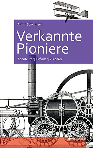Verkannte Pioniere: Abenteurer, Erfinder, Visionäre