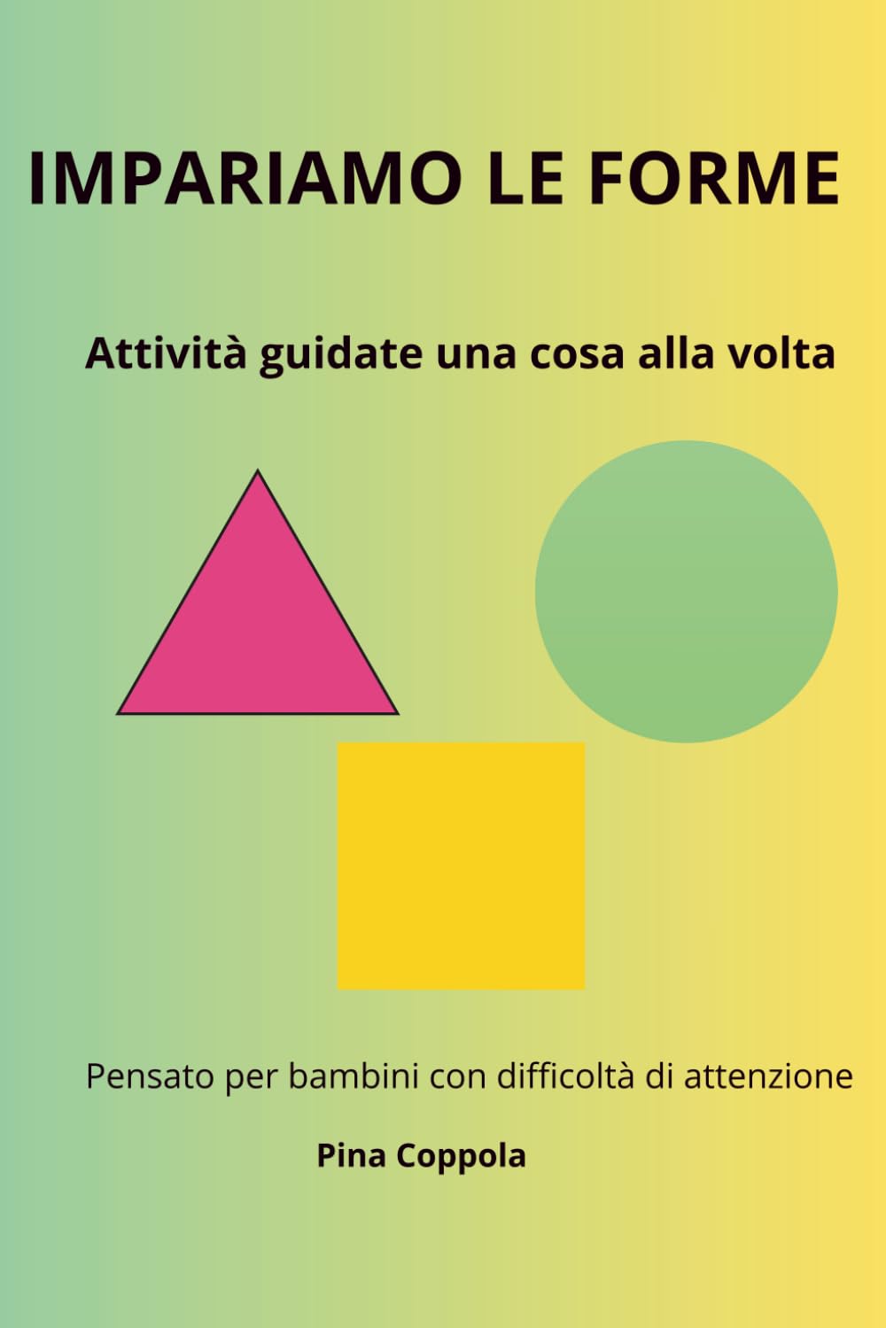 Impariamo le forme: Attività guidate una cosa alla volta per bambini con difficoltà di attenzione (IMPARIAMO UNA COSA ALLA VOLTA)