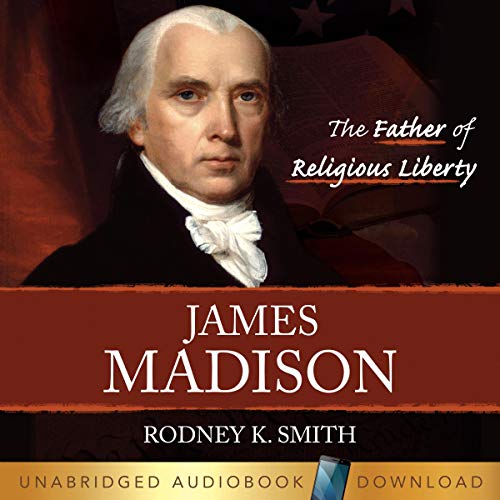 James Madison: The Father of Religious Liberty by Rodney K. Smith episode artwork