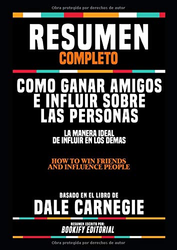Resumen Completo "Como Ganar Amigos E Influir Sobre Las Personas: La Manera Ideal De Influir En Los Demas (How To Win Friends And Influence People)" - ... El Libro De Dale Carnegie (Spanish Edition)