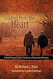 Leading from the Heart: A Small Group Leader's Guide to a Passionate Ministry