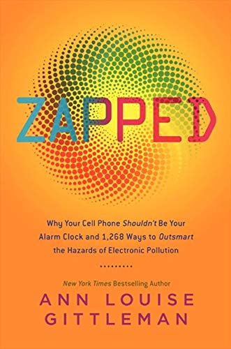 Zapped: Why Your Cell Phone Shouldn't Be Your Alarm Clock and 1,268 Ways to Outsmart the Hazards of Zapped: Why Your Cell Phone Shouldn't Be Your Alarm Clock and 1,268 Ways to Outsmart the Hazards of
