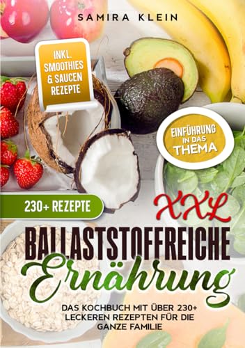 XXL Ballaststoffreiche Ernährung: Das Kochbuch mit über 230+ leckeren Rezepten für die ganze Familie