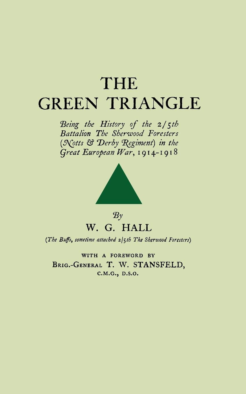 The Green Triangle: Being the History of the 2/5th Battalion the Sherwood Foresters (Notts and Derby Regiment) in the Great European War, 1914-1918