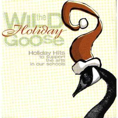 The Wild Holiday Goose : Holiday Hits to Support the Arts in Our Schools