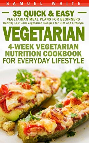 Vegetarian: 4-Week Vegetarian Nutrition Cookbook for Everyday Lifestyle - 39 Quick & Easy Vegetarian Meal Plans for Beginners (Healthy Low Carb Vegetarian Recipes for Diet and Lifestyle)