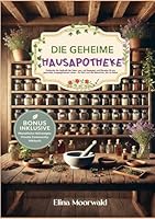 Die geheime Hausapotheke: Entdecke die Heilkraft der Natur neu, mit Rezepten und Ritualen für ein gesundes, ausgeglichenes Leben, für dich und die Menschen, die du liebst. 369514453X Book Cover