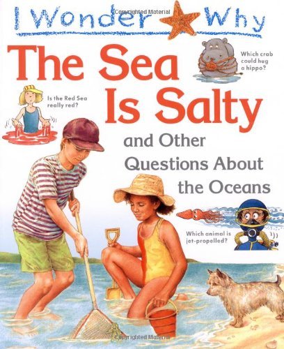 I Wonder Why the Sea is Salty: And Other Questions About the Oceans (I Wonder Why Kingfisher, 29)