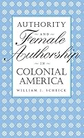 Authority and Female Authorship in Colonial America 0813120543 Book Cover