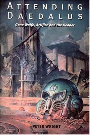 Attending Daedalus: Gene Wolfe, Artifice and the Reader (Liverpool University Press - Liverpool Science Fiction Texts &amp; Studies)