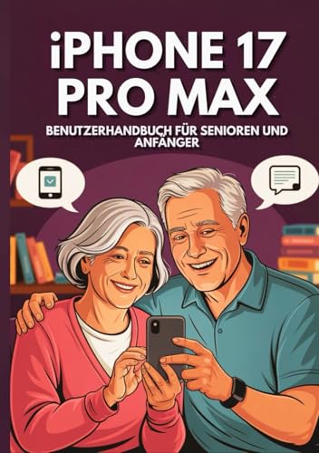 IPHONE 17 PRO MAX BENUTZERHANDBUCH SENIOREN UND ANFÄNGER: Das Unverzichtbare Handbuch Zur Beherrschung Aller Funktionen Mit Verborgenen Geheimnissen ... (Apple Spark Guides) (German Edition)